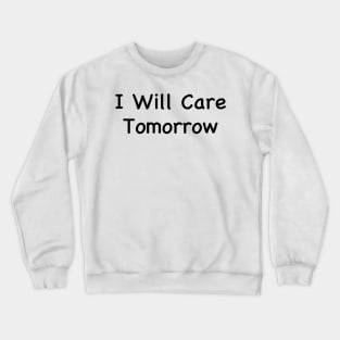 I Will Care Tomorrow Crewneck Sweatshirt
